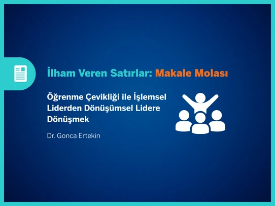 Öğrenme Çevikliği ile İşlemsel Liderden Dönüşümsel Lidere Dönüşmek